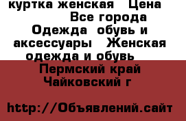 куртка женская › Цена ­ 1 500 - Все города Одежда, обувь и аксессуары » Женская одежда и обувь   . Пермский край,Чайковский г.